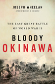 Joseph Wheelan: Blooody Okinawa, The Last Great Battle of World War II